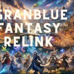 Granblue Fantasy: Relink – What We Know So Far and What to Expect?