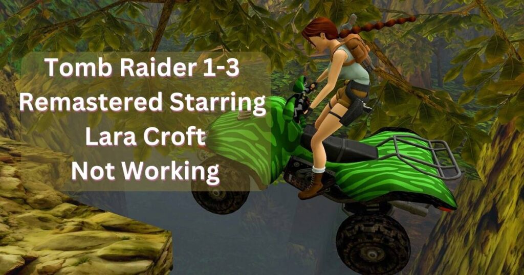 Tomb Raider 1-3 Remastered Starring Lara Croft Not Working