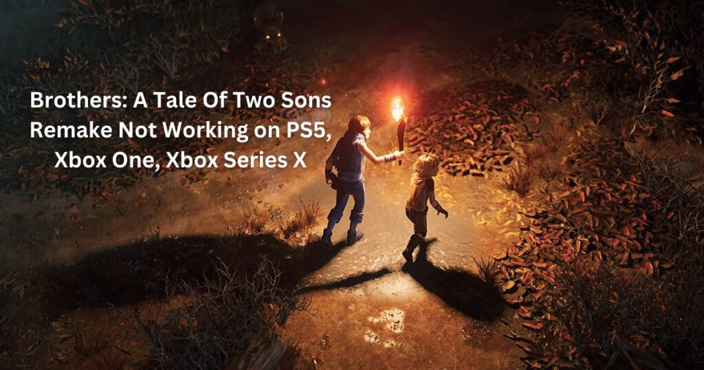 Brothers: A Tale Of Two Sons Remake Not Working on PS5, Xbox One, Xbox Series X