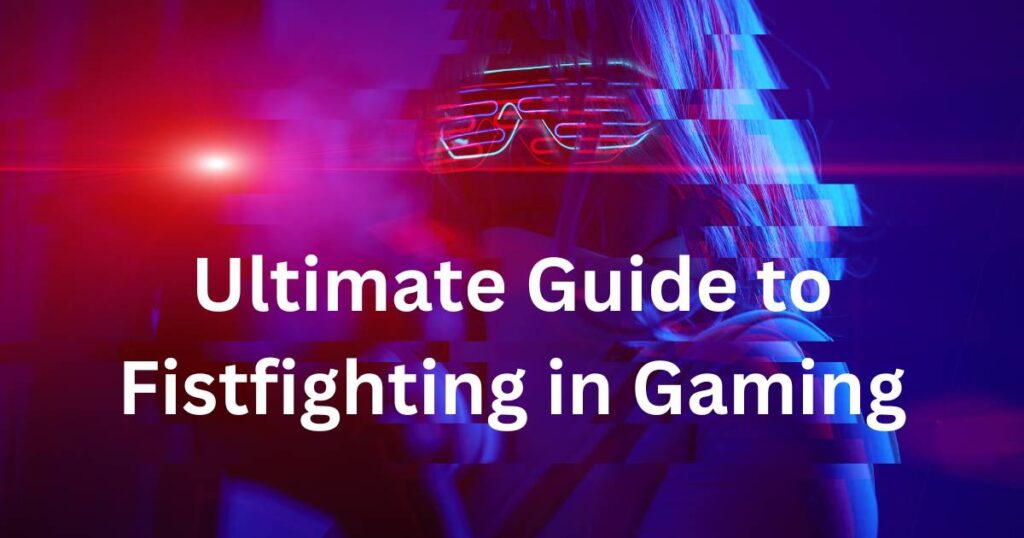 Ultimate Guide to Fistfighting in Gaming